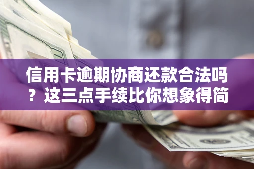 北京信用卡逾期协商还款合法吗？这三点手续比你想象得简单