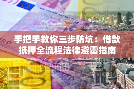 北京手把手教你三步防坑：借款抵押全流程法律避雷指南
