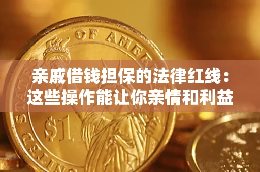 北京亲戚借钱担保的法律红线：这些操作能让你亲情和利益两不误