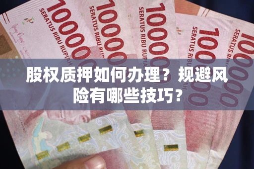 北京股权质押如何办理？规避风险有哪些技巧？