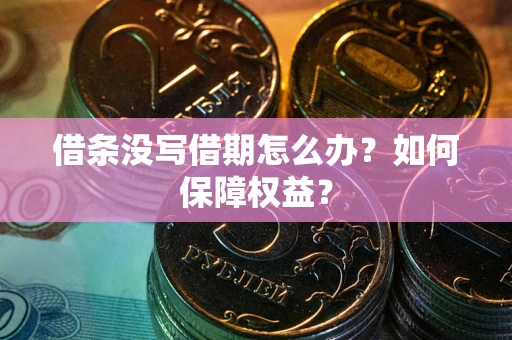 北京借条没写借期怎么办？如何保障权益？