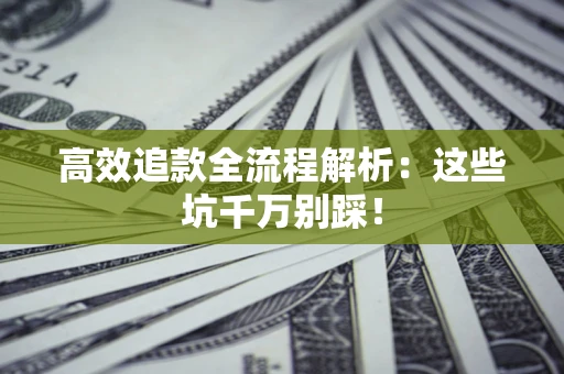 北京高效追款全流程解析：这些坑千万别踩！