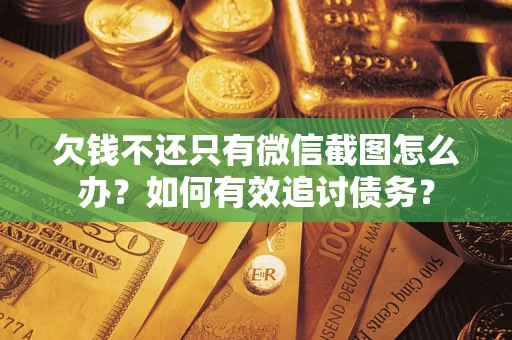 北京欠钱不还只有微信截图怎么办？如何有效追讨债务？
