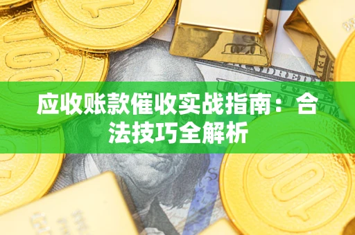 北京应收账款催收实战指南：合法技巧全解析