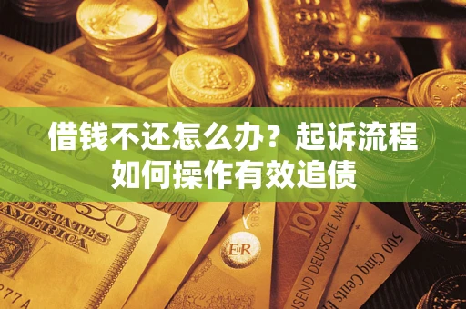 北京借钱不还怎么办？起诉流程如何操作有效追债