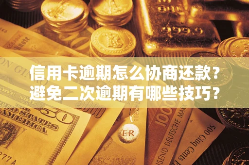 北京信用卡逾期怎么协商还款？避免二次逾期有哪些技巧？