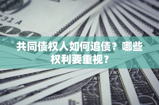 北京共同债权人如何追债？哪些权利要重视？