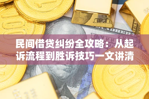 北京民间借贷纠纷全攻略：从起诉流程到胜诉技巧一文讲清