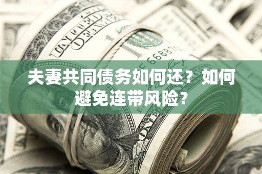 北京夫妻共同债务如何还？如何避免连带风险？