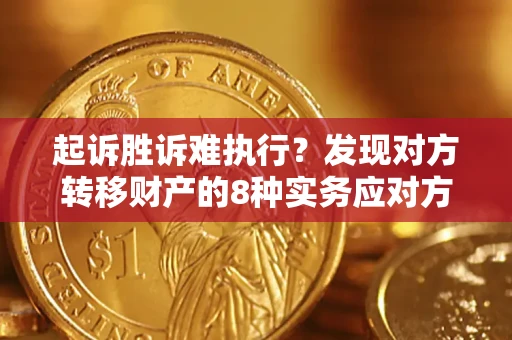 北京起诉胜诉难执行？发现对方转移财产的8种实务应对方案