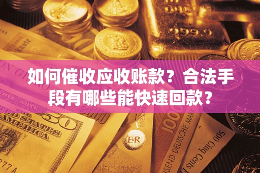 北京如何催收应收账款？合法手段有哪些能快速回款？