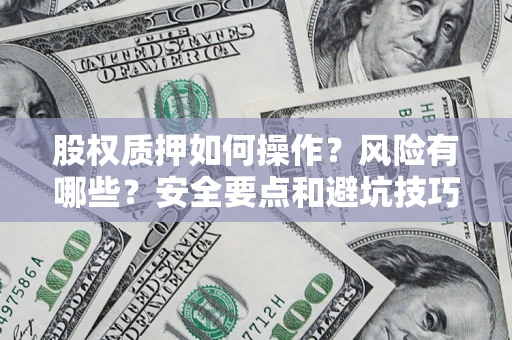 北京股权质押如何操作？风险有哪些？安全要点和避坑技巧？