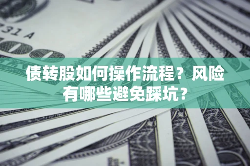 北京债转股如何操作流程?风险有哪些避免踩坑? 北京债转股如何操作流程?风险有哪些避免踩坑?