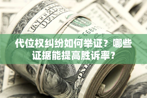 北京代位权纠纷如何举证？哪些证据能提高胜诉率？