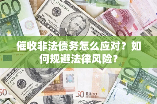北京催收非法债务怎么应对？如何规避法律风险？