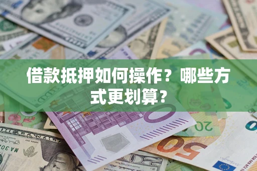 北京借款抵押如何操作？哪些方式更划算？