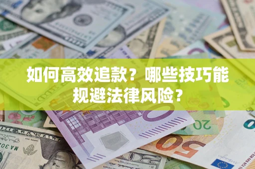 北京如何高效追款？哪些技巧能规避法律风险？