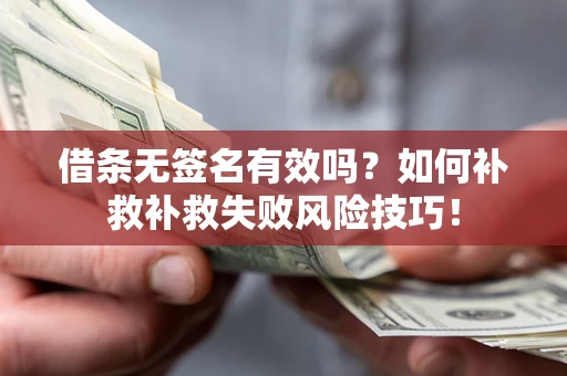 北京借条无签名有效吗？如何补救补救失败风险技巧！